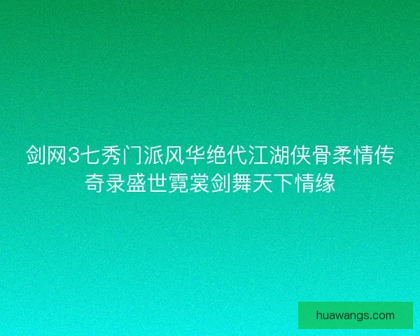 剑网3七秀门派风华绝代江湖侠骨柔情传奇录盛世霓裳剑舞天下情缘